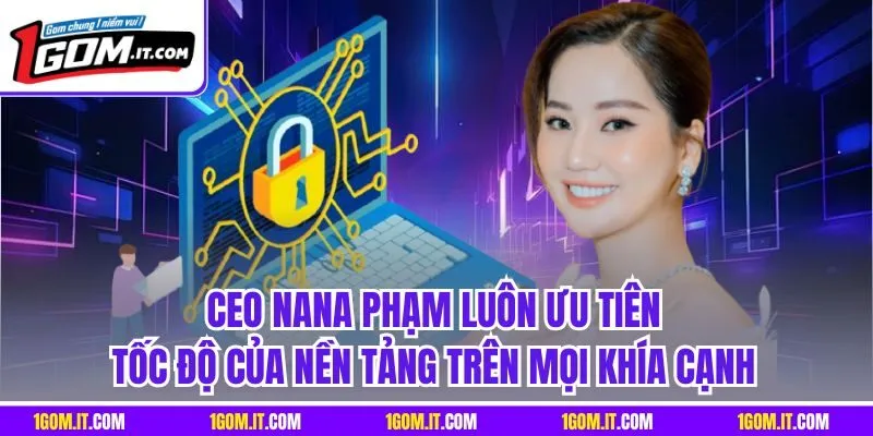 CEO Nana Phạm luôn ưu tiên tốc độ của nền tảng trên mọi khía cạnh