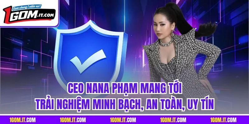 CEO Nana Phạm mang tới trải nghiệm minh bạch, an toàn, uy tín