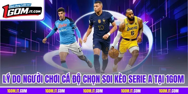 Lý do người chơi cá độ chọn soi kèo Serie A tại 1GOM