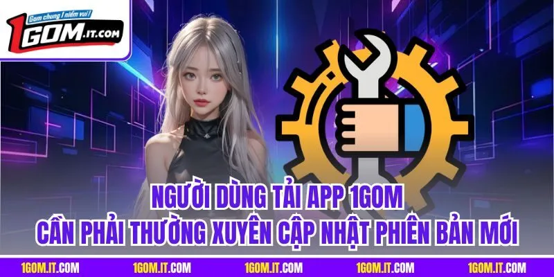 Người dùng Tải app 1Gom cần phải thường xuyên cập nhật phiên bản mới