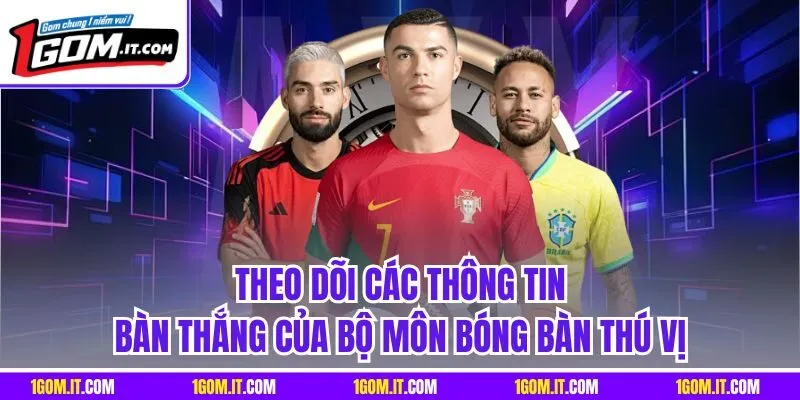 Theo dõi các thông tin bàn thắng của bộ môn bóng bàn thú vị 