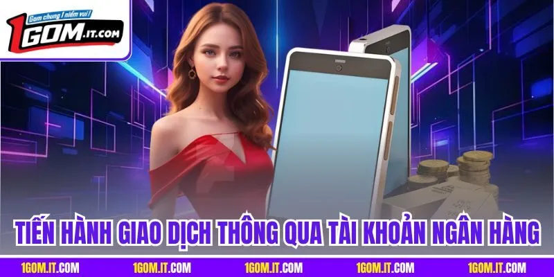 Tiến hành giao dịch thông qua tài khoản ngân hàng